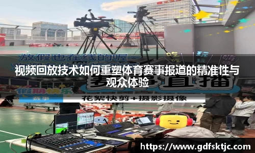 视频回放技术如何重塑体育赛事报道的精准性与观众体验